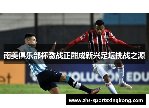 南美俱乐部杯激战正酣成新兴足坛挑战之源