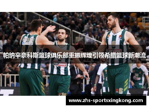 帕纳辛奈科斯篮球俱乐部重振辉煌引领希腊篮球新潮流