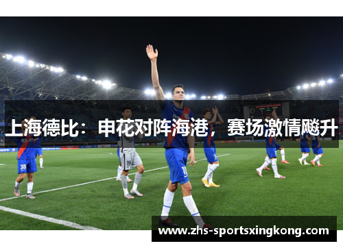 上海德比：申花对阵海港，赛场激情飚升