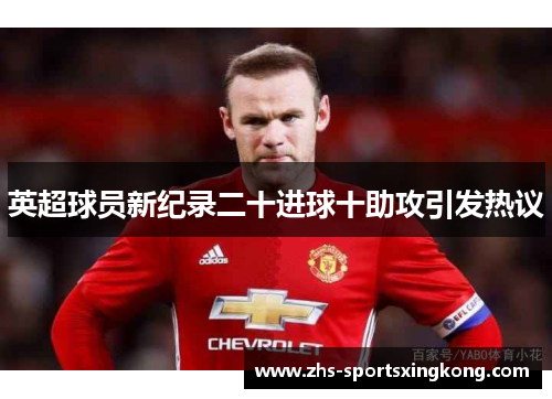 英超球员新纪录二十进球十助攻引发热议